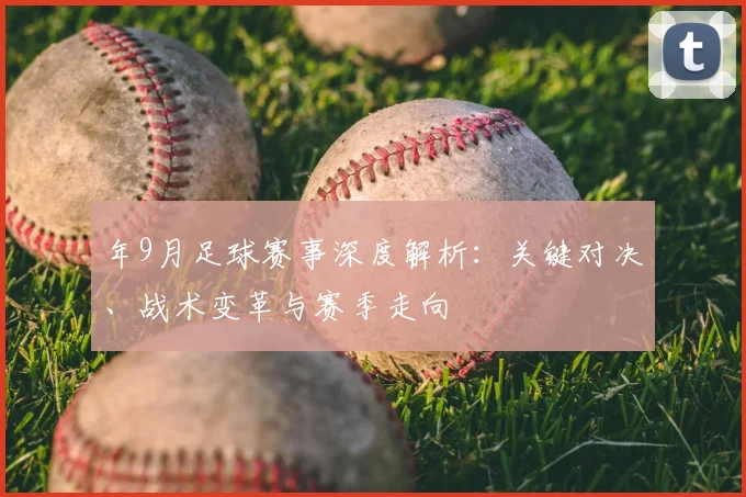 年9月足球赛事深度解析:关键对决、战术变革与赛季走向