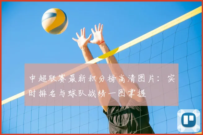 中超联赛最新积分榜高清图片:实时排名与球队战绩一图掌握